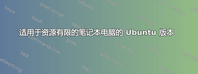 适用于资源有限的笔记本电脑的 Ubuntu 版本 