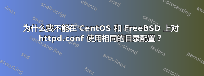 为什么我不能在 CentOS 和 FreeBSD 上对 httpd.conf 使用相同的目录配置？