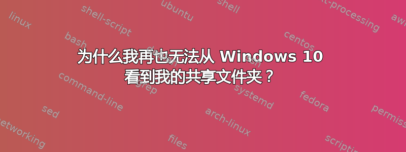 为什么我再也无法从 Windows 10 看到我的共享文件夹？