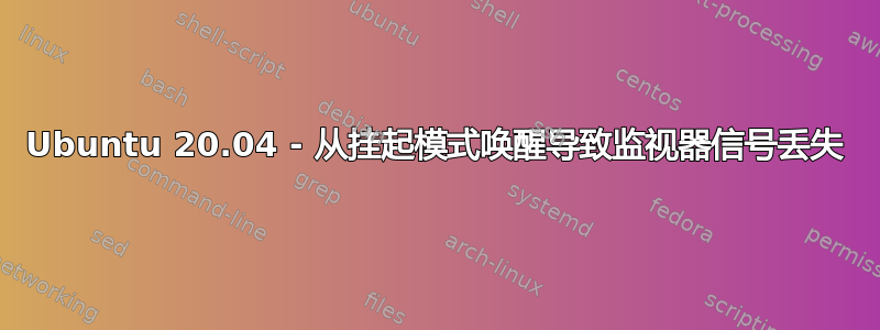 Ubuntu 20.04 - 从挂起模式唤醒导致监视器信号丢失