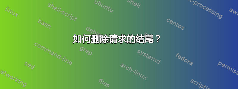 如何删除请求的结尾？