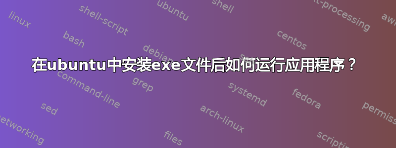 在ubuntu中安装exe文件后如何运行应用程序？