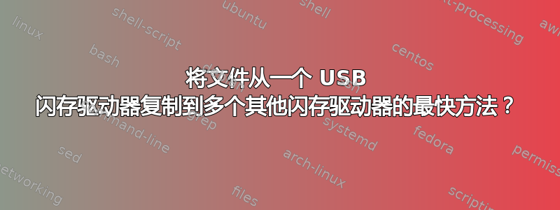 将文件从一个 USB 闪存驱动器复制到多个其他闪存驱动器的最快方法？