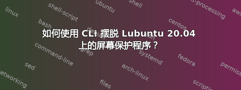 如何使用 CLI 摆脱 Lubuntu 20.04 上的屏幕保护程序？