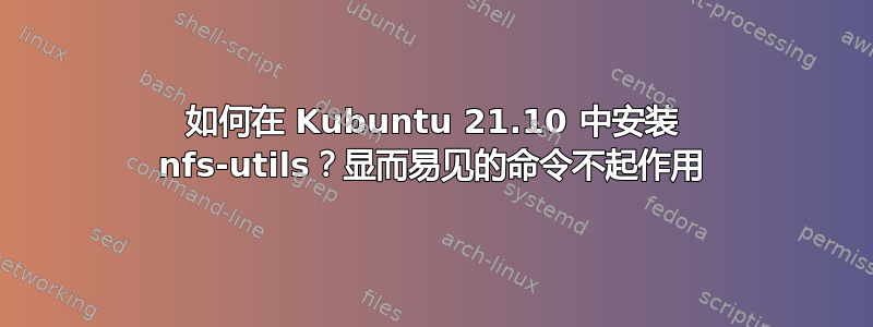 如何在 Kubuntu 21.10 中安装 nfs-utils？显而易见的命令不起作用