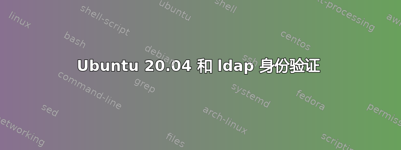 Ubuntu 20.04 和 ldap 身份验证