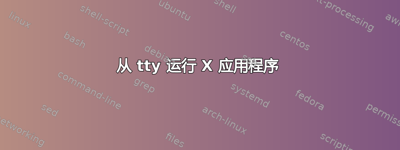 从 tty 运行 X 应用程序