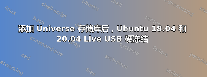 添加 Universe 存储库后，Ubuntu 18.04 和 20.04 Live USB 硬冻结