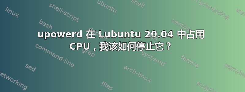 upowerd 在 Lubuntu 20.04 中占用 CPU，我该如何停止它？