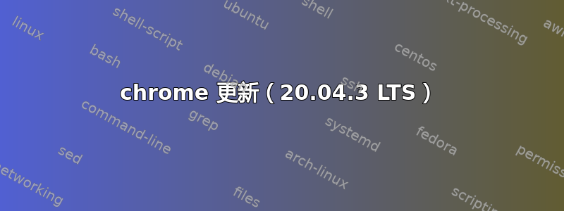 chrome 更新（20.04.3 LTS）