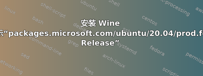 安装 Wine 时显示“packages.microsoft.com/ubuntu/20.04/prod.focal Release”