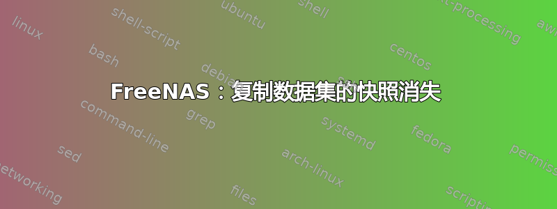 FreeNAS：复制数据集的快照消失