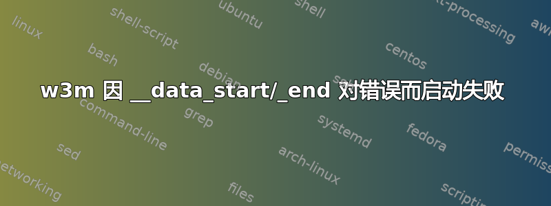 w3m 因 __data_start/_end 对错误而启动失败