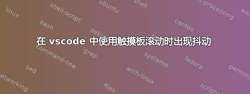 在 vscode 中使用触摸板滚动时出现抖动