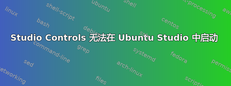 Studio Controls 无法在 Ubuntu Studio 中启动