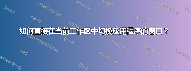 如何直接在当前工作区中切换应用程序的窗口？