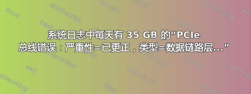 系统日志中每天有 35 GB 的“PCIe 总线错误：严重性=已更正，类型=数据链路层...”