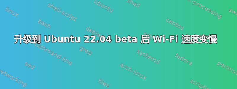 升级到 Ubuntu 22.04 beta 后 Wi-Fi 速度变慢 