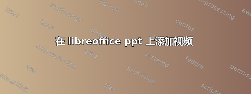 在 libreoffice ppt 上添加视频