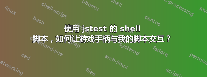 使用 jstest 的 shell 脚本，如何让游戏手柄与我的脚本交互？