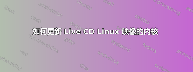 如何更新 Live CD Linux 映像的内核