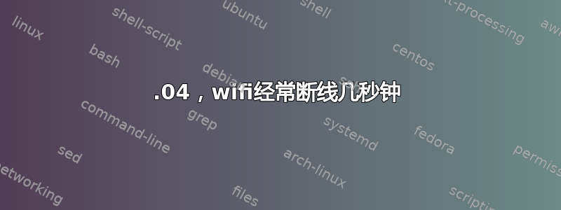 22.04，wifi经常断线几秒钟