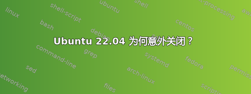 Ubuntu 22.04 为何意外关闭？