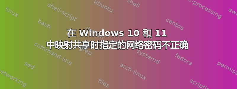 在 Windows 10 和 11 中映射共享时指定的网络密码不正确