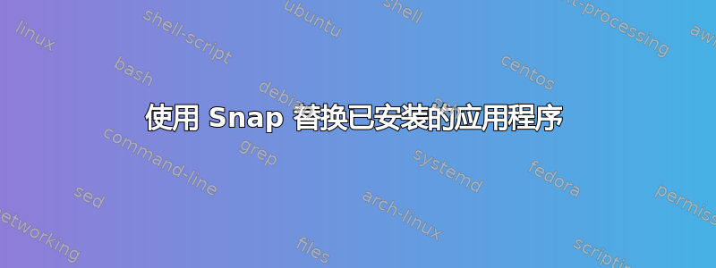 使用 Snap 替换已安装的应用程序