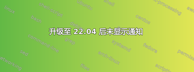 升级至 22.04 后未显示通知