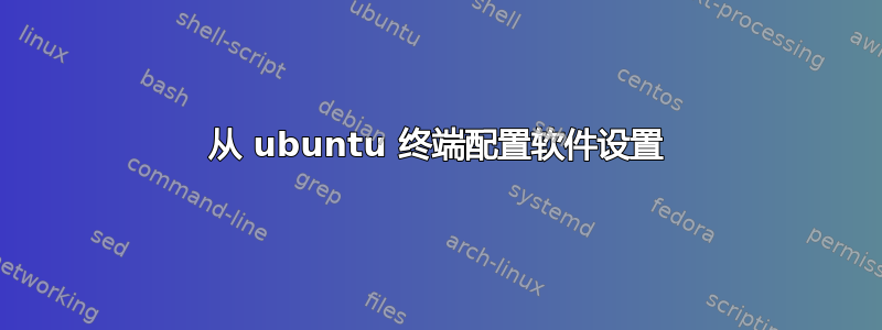 从 ubuntu 终端配置软件设置