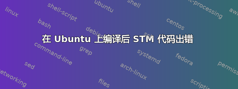 在 Ubuntu 上编译后 STM 代码出错