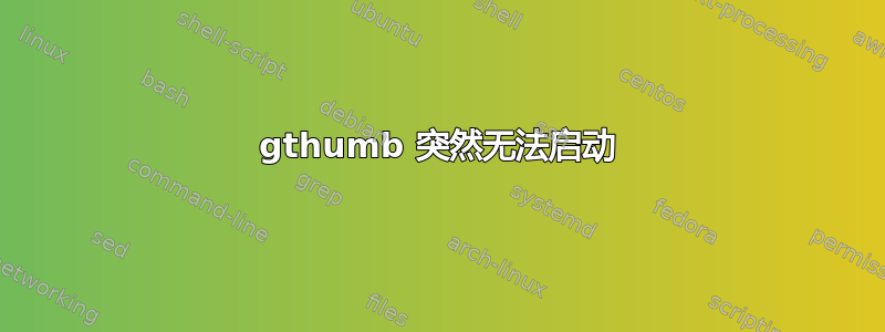 gthumb 突然无法启动