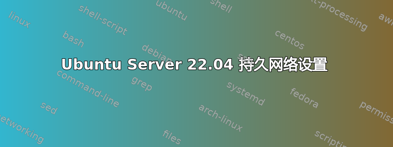 Ubuntu Server 22.04 持久网络设置