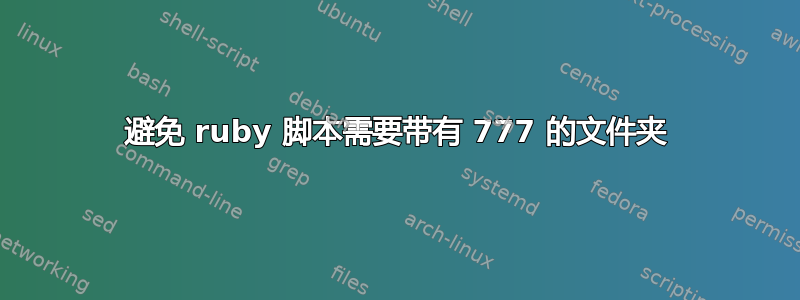 避免 ruby​​ 脚本需要带有 777 的文件夹