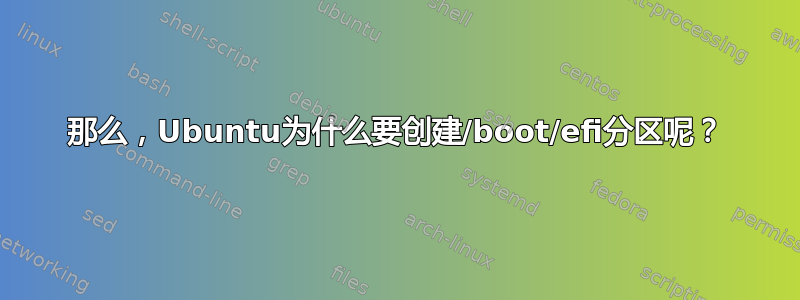 那么，Ubuntu为什么要创建/boot/efi分区呢？