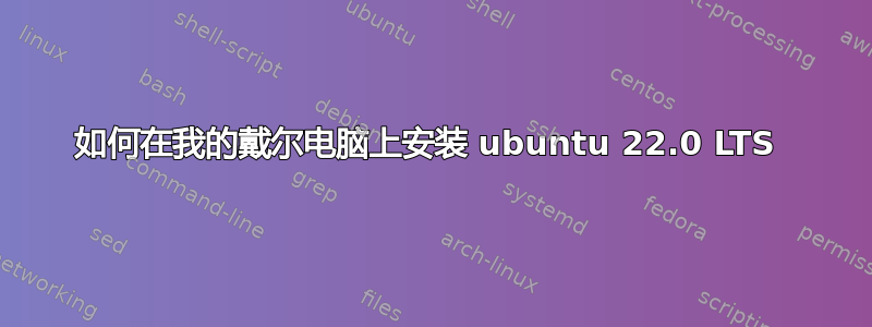 如何在我的戴尔电脑上安装 ubuntu 22.0 LTS 