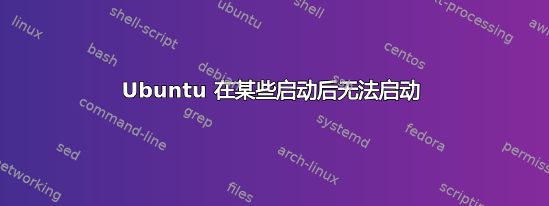 Ubuntu 在某些启动后无法启动