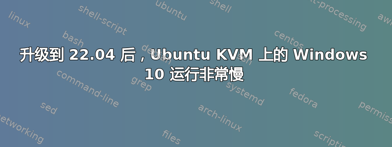 升级到 22.04 后，Ubuntu KVM 上的 Windows 10 运行非常慢