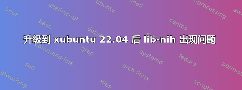 升级到 xubuntu 22.04 后 lib-nih 出现问题