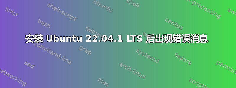 安装 Ubuntu 22.04.1 LTS 后出现错误消息