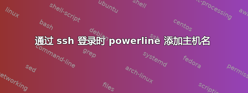 通过 ssh 登录时 powerline 添加主机名