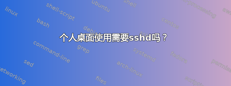 个人桌面使用需要sshd吗？