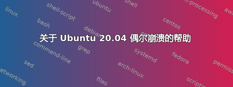 关于 Ubuntu 20.04 偶尔崩溃的帮助