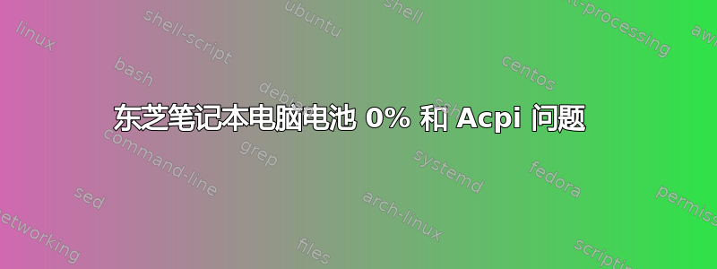 东芝笔记本电脑电池 0% 和 Acpi 问题 