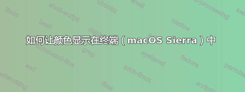 如何让颜色显示在终端（macOS Sierra）中