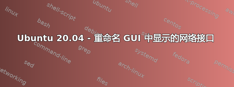 Ubuntu 20.04 - 重命名 GUI 中显示的网络接口