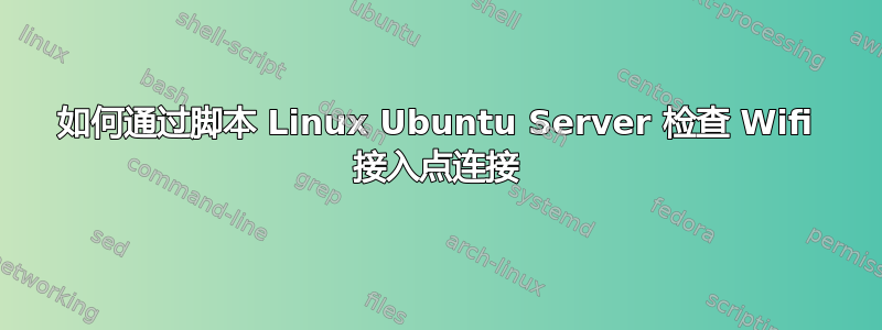 如何通过脚本 Linux Ubuntu Server 检查 Wifi 接入点连接