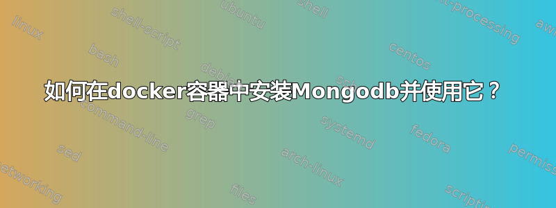 如何在docker容器中安装Mongodb并使用它？