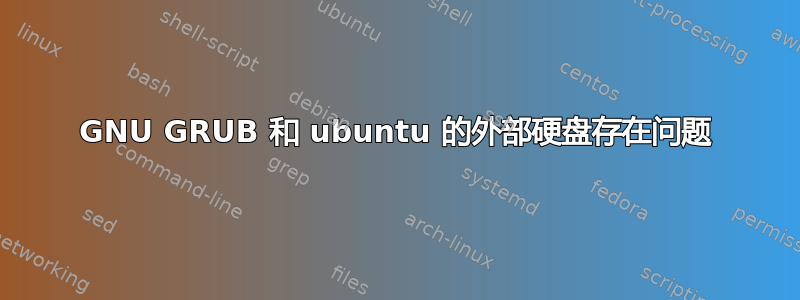 GNU GRUB 和 ubuntu 的外部硬盘存在问题